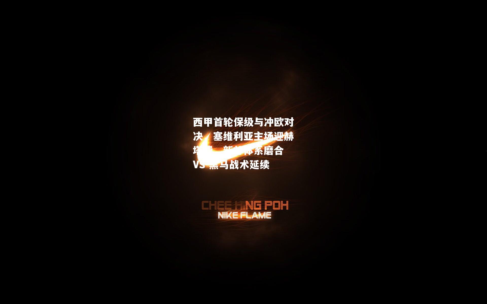 西甲首轮保级与冲欧对决,塞维利亚主场迎赫塔费,新帅体系磨合 VS 黑马战术延续
